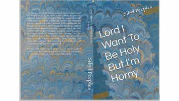 Lord I Want To Be Holy But I'm Horny B0FB65NG6D Book Cover