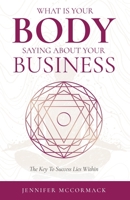 What Your Body is Telling You About Your Business: The Key To Success Lies Within 0645519308 Book Cover