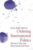 Ordering International Politics: Identity, Crisis and Representational Force 0415948975 Book Cover