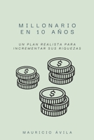 Millonario en 10 años: Un plan realista para incrementar sus riquezas (Spanish Edition) B0DT9CRT1Y Book Cover