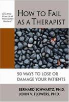 How to Fail as a Therapist: 50 Ways to Lose or Damage Your Patients 1886230706 Book Cover