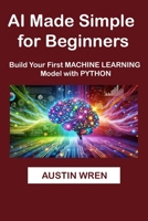 AI Made Simple For Beginners: Build Your First Machine Learning Model with Python B0DX1QP9SG Book Cover