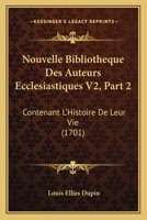 Nouvelle Bibliotheque Des Auteurs Ecclesiastiques V2, Part 2: Contenant L'Histoire De Leur Vie 116620507X Book Cover