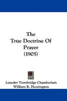 The True Doctrine of Prayer 1104508583 Book Cover