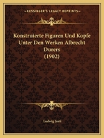 Konstruierte Figuren Und Kopfe Unter Den Werken Albrecht Durers (1902) 1160127522 Book Cover