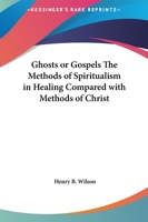 Ghosts or Gospels The Methods of Spiritualism in Healing Compared with Methods of Christ 1162582839 Book Cover