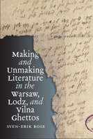 Making and Unmaking Literature in the Warsaw, Lodz, and Vilna Ghettos (The Tauber Institute Series for the Study of European Jewry) 1684582733 Book Cover