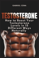 Testosterone: How to Boost Your Testosterone Levels in 15 Different Ways Naturally 108216769X Book Cover