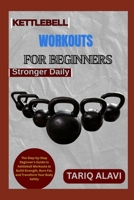 Kettlebell Workouts for Beginners: The Step-by-Step Beginner’s Guide to Kettlebell Workouts to Build Strength, Burn Fat, and Transform Your Body Safely B0FSY3JL1R Book Cover