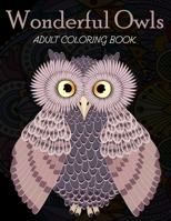 Wonderful Owls Adult Coloring Book: Grate Coloring Book for Adults Featuring Beautiful, Stress Relieving Designs for Adults Relaxation 50 adorable owls to color 1706476981 Book Cover