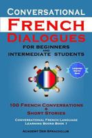 Conversational French Dialogues for Beginners and Intermediate Students: 100 French Conversations & Short Stories 1793905592 Book Cover