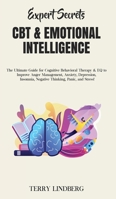 Expert Secrets - CBT & Emotional Intelligence: The Ultimate Guide for Cognitive Behavioral Therapy & EQ to Improve Anger Management, Anxiety, ... Negative Thinking, Panic, and Stress! 1800761422 Book Cover