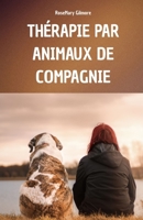 THÉRAPIE PAR ANIMAUX DE COMPAGNIE: UN MANUEL COMPLET POUR COMPRENDRE LE POUVOIR DE GUÉRISON DE LA ZOOTHÉRAPIE ET SON RÔLE SUR LE BIEN-ÊTRE PHYSIQUE ET MENTAL DE CEUX QUI L'UTILISENT (French Edition) B0FNQV3PC3 Book Cover