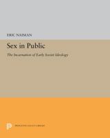 Sex in Public: The Incarnation of Early Soviet Ideology 0691655553 Book Cover