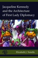 Jacqueline Kennedy and the Architecture of First Lady Diplomacy 1433141167 Book Cover