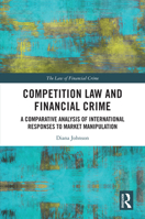 Competition Law and Financial Crime : A Comparative Analysis of International Responses to Market Manipulation 1032544791 Book Cover