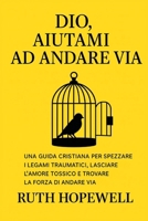 Dio, aiutami ad andare via: Una guida cristiana per spezzare i legami traumatici, lasciare l’amore tossico e trovare la forza di andare via (Italian Edition) B0G5HYJYZN Book Cover