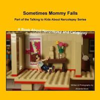 Sometimes Mommy Falls: A Book About Narcolepsy and Cataplexy (Talking to Kids About Narcolepsy 3) 1519132212 Book Cover