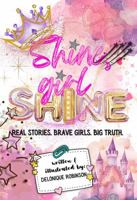 Shine Girl Shine: Real Stories. Brave Girls. Big Truth. B0FFHFBRTB Book Cover