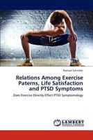 Relations Among Exercise Paterns, Life Satisfaction and PTSD Symptoms: Does Exercise Directly Effect PTSD Symptomology 3846556351 Book Cover