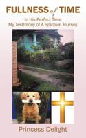 Fullness of Time: In His Perfect Time My Testimony of a Spiritual Journey 1532005504 Book Cover