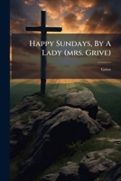 Happy Sundays, By A Lady (mrs. Grive). 1179224361 Book Cover