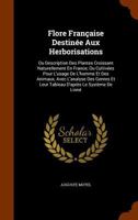 Flore Fran�aise Destin�e Aux Herborisations: Ou Description Des Plantes Croissant Naturellement En France, Ou Cultiv�es Pour L'usage De L'homme Et Des Animaux, Avec L'analyse Des Genres Et Leur Tablea 124621203X Book Cover