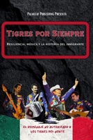 Tigres por Siempre: Resiliencia, Música y la Historia del Inmigrante: El Homenaje no autorizado a Los Tigres del Norte (Spanish Edition) B0DVLDFSK6 Book Cover