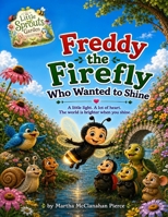 Freddy the Firefly Who Wanted to Shine: A Little Light. A Whole Lot of Heart. The World is Brighter When You Shine. (The Little Sprouts Garden Collection) B0HG1TNK29 Book Cover