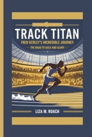 Track Titan: Fred Kerley's Incredible Journey: The Road to Gold and Glory B0F4DZHBXF Book Cover