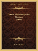 Tableau Alphabetique Des Notaires (1869) 1160755876 Book Cover