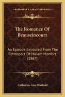 The Romance Of Beauseincourt: An Episode Extracted From The Retrospect Of Miriam Monfort 1437330193 Book Cover