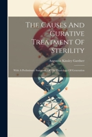 The Causes And Curative Treatment Of Sterility: With A Preliminary Statement Of The Physiology Of Generation 1022360825 Book Cover