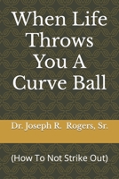 When Life Throws You A Curve Ball: (How To Not Strike Out) B0CJ43DKTF Book Cover