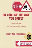 Do You Live the Way You Drive?: Don't Look Now, But Your Spirituality Is Showing! 0595444784 Book Cover