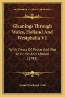 Gleanings Through Wales, Holland And Westphalia V1: With Views Of Peace And War At Home And Abroad 0548873542 Book Cover
