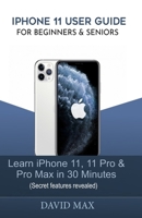 IPHONE 11 USER GUIDE FOR BEGINNERS & SENIORS: Learn iPhone 11, 11 Pro & Pro Max in 30 Minutes (Secret features revealed) B088BF1D1M Book Cover