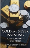 Gold and silver investing for beginners-A UK guide B0FCS798P6 Book Cover