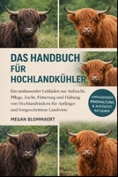DAS HANDBUCH FÜR HOCHLANDKÜHLER: Ein umfassender Leitfaden zur Aufzucht, Pflege, Zucht, Fütterung und Haltung von Hochlandrindern für Anfänger und fortgeschrittene Landwirte (German Edition) B0GYG8CCHC Book Cover