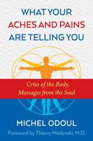 What Your Aches and Pains Are Telling You: Cries of the Body, Messages from the Soul 1620556758 Book Cover