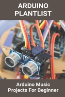 Arduino Plantlist: Arduino Music Projects For Beginner: Arduino Music Player With Display B08YS61NSQ Book Cover