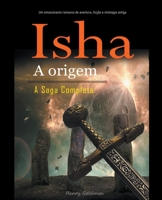 Isha A origem A Saga Completa: Um emocionante romance de aventura, ficção e mitologia antiga B0C54JJKWS Book Cover