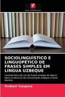 SOCIOLINGUÍSTICO E LINGUOPÉTICO DE FRASES SIMPLES EM LÍNGUA UZBEQUE: Característica do uso de frases simples de alguns tipos no discurso de conversação uzbeque e texto literário 6203140309 Book Cover