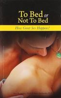 To Bed or Not To Bed: What Men Want, What Women Want, How Great Sex Happens 089793461X Book Cover