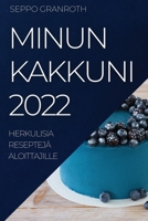 Minun Kakkuni 2022: Herkulisia Reseptejä Aloittajille 1837523010 Book Cover