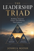 THE LEADERSHIP TRIAD: Building Character, Vision, and Influence That Endures. B0H1K41FZY Book Cover