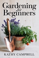 Gardening for Beginners: Your Starting Guide to Learn How To Grow Anything From Decorative Plants to Backyard Vegetables 1080619402 Book Cover