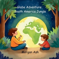 Globe Adventure: South America Jungle: A Magical Adventure Chapter Book for Kids Ages 6–8 | Explore the Amazon, Animals, and Festivals of South America B0FSSJSFTM Book Cover