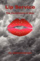 Lip Service - The Foolishness of Man 1608624331 Book Cover
