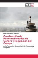 Construcción de Performatividades de Género y Regulación del Cuerpo: en la Formación Universitaria de Abogados y Abogadas 620040500X Book Cover